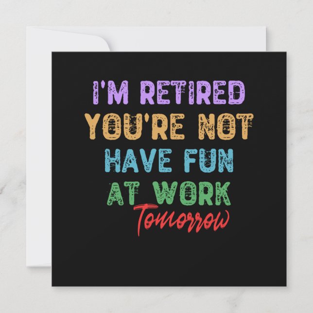 I'm Retired You're Not Have Fun At Work Tomorrow Invitation (Front)