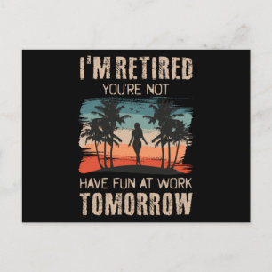 I'm retired you're not Have fun at work tomorrow Postcard