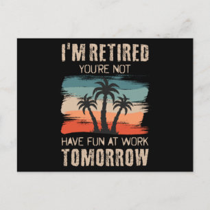 I'm retired you're not Have fun at work tomorrow Postcard