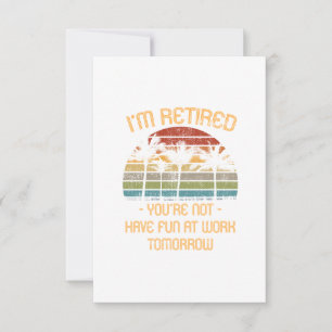 I'm Retired You're Not Thank You Card