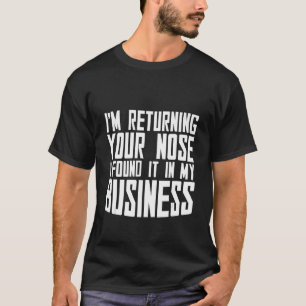I'm Returning Your Nose I Found It In My Business T-Shirt