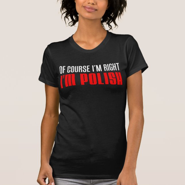 I'm Right I'm Polish (On Dark) T-Shirt (Front)