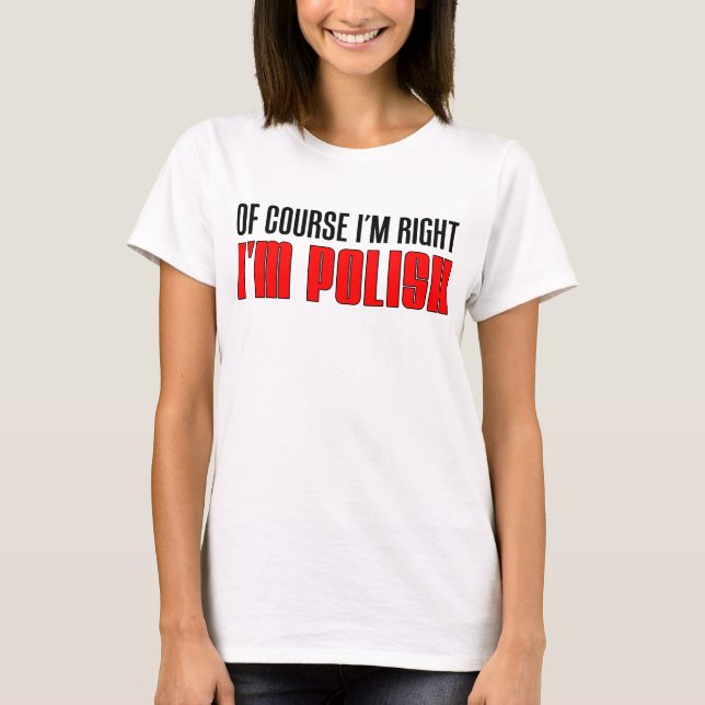 I'm Right I'm Polish T-Shirt (Front)