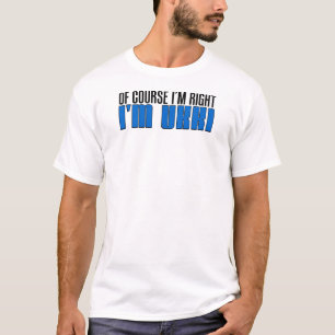 I'm Right I'm Ukki T-Shirt