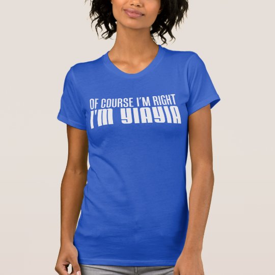 I'm Right I'm YiaYia T-Shirt