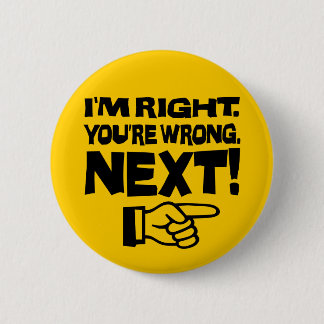 I'm Right You're Wrong Next! Funny Smart Attitude 6 Cm Round Badge