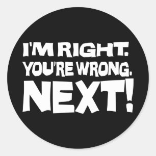I'm Right You're Wrong Next! Funny Smart Attitude Classic Round Sticker