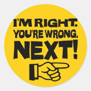 I'm Right You're Wrong Next! Funny Smart Attitude Classic Round Sticker