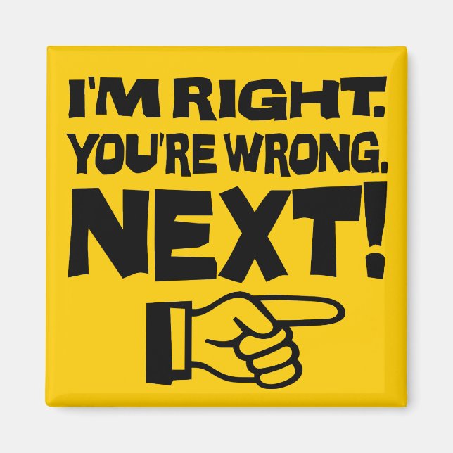 I'm Right You're Wrong Next! Funny Smart Attitude Magnet (Front)