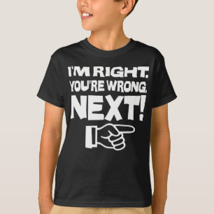 I'm Right You're Wrong Next! Funny Smart Attitude T-Shirt
