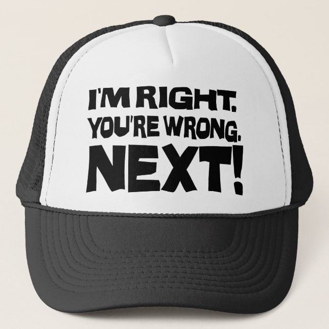 I'm Right You're Wrong Next! Funny Smart Attitude Trucker Hat (Front)