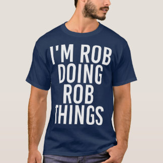 IM ROB DOING ROB THINGS Funny Birthday Name Gift T-Shirt