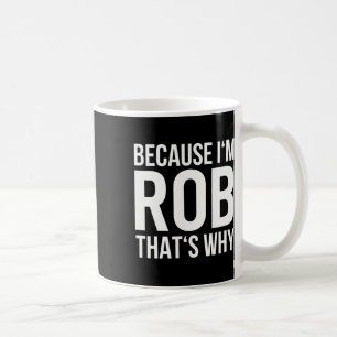 Im Rob Thats Why Name Shirt Birthday Rob  Coffee Mug