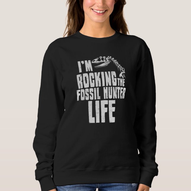 I'm Rocking That Hunter Life  Dinosaur Fossil Sweatshirt (Front)