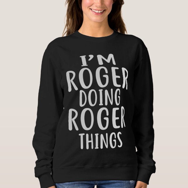 I'm ROGER Doing ROGER Things   humor Sweatshirt (Front)