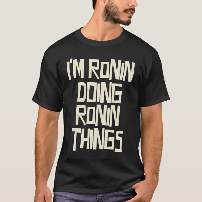 I'm Ronin doing Ronin things T-Shirt (Front)