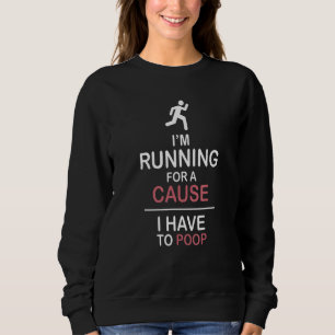 I'm Running For A Cause I Have To Poop Best Sweatshirt