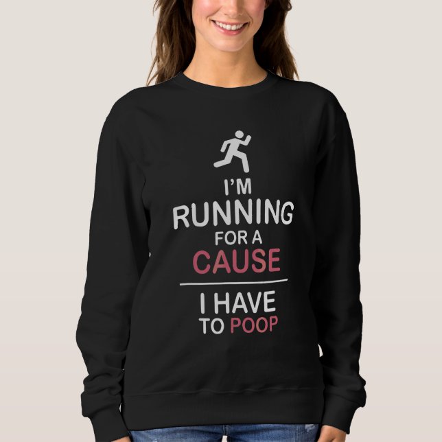 I'm Running For A Cause I Have To Poop Funny Sarca Sweatshirt (Front)