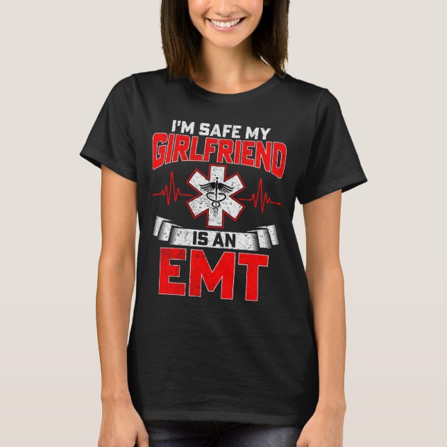 I'm Safe My Girlfriend Is An Emt National Emt Week T-Shirt (Front)