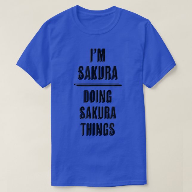 I'm SAKURA Doing SAKURA Things  Funny Cute  First  T-Shirt (Design Front)