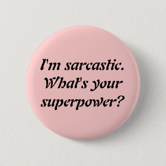 I'M SARCASTIC. WHAT'S YOUR SUPERPOWER? 6 CM ROUND BADGE