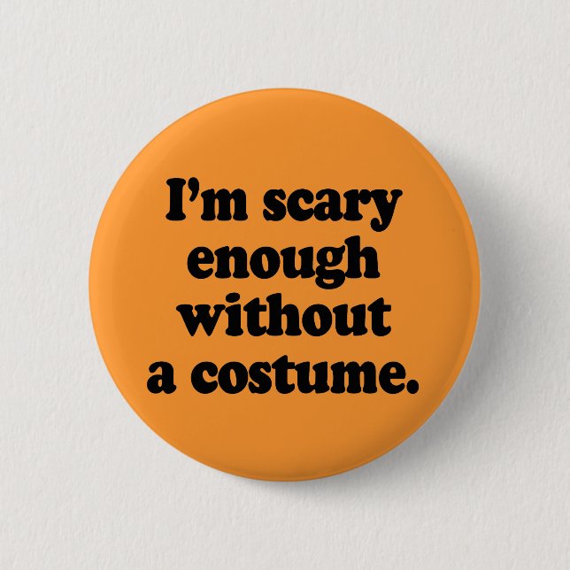 I'm scary enough without a costume 6 cm round badge (Front)