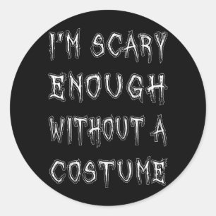 Im Scary Enough Without A Costume Classic Round Sticker