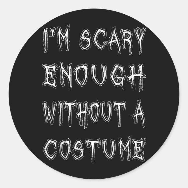 Im Scary Enough Without A Costume Classic Round Sticker (Front)