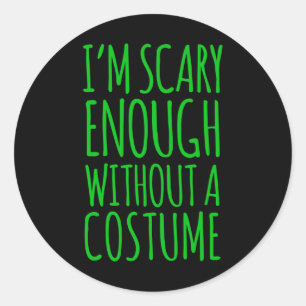 Im Scary Enough Without A Costume For Halloween Classic Round Sticker