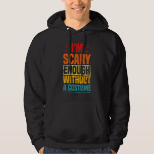 I'm Scary Enough Without A Costume Hoodie