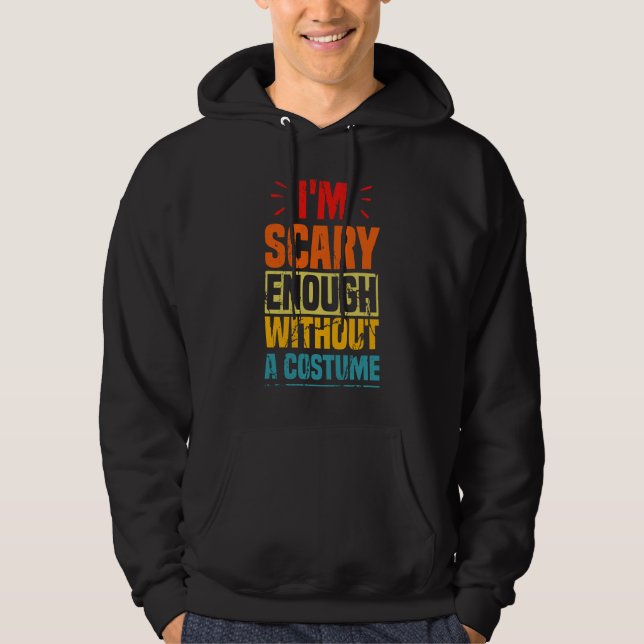 I'm Scary Enough Without A Costume Hoodie (Front)