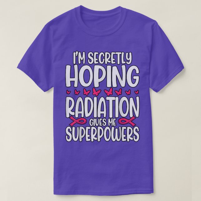 I'm Secretly Hoping Radiation Gives Me Superpowers T-Shirt (Design Front)