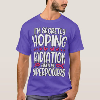 I'm Secretly Hoping Radiation Gives Me Superpowers T-Shirt