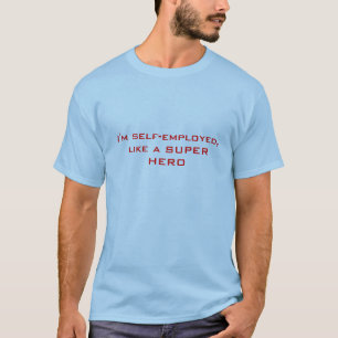 I'm self-employed, like a SUPER HERO T-Shirt