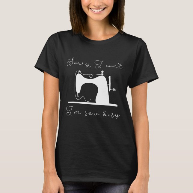 I'm Sew Busy T-Shirt (Front)