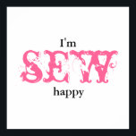 I'm sew happy - Poster<br><div class="desc">I'm sew happy - poster from www.GotDonna.com and Donna Gotlib Designs. Perfect gift for your craft and sewing room. Bright and bold with pink and black on a white background, but also feminine with the lacy font. Thanks for stopping by. Please check back often as I am always adding new...</div>