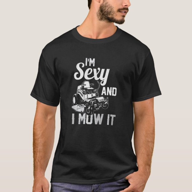 I'm Sexy And I Mow It Lawn Mowing Landscapers T-Shirt (Front)