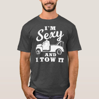 Im Sexy and I Tow It  Funny Flatbed Tow Truck T-Shirt