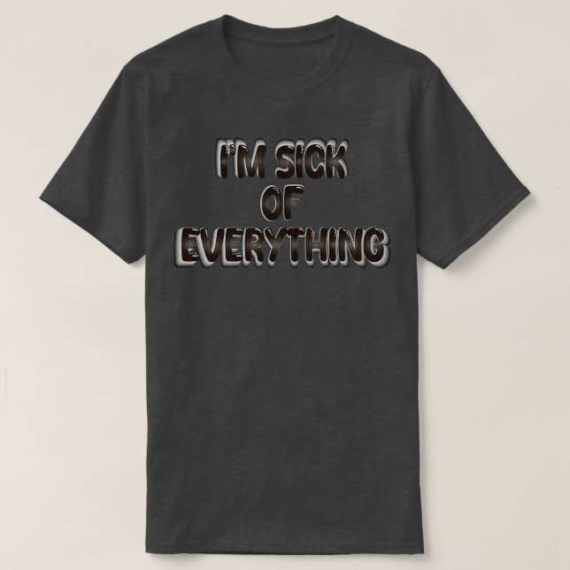 im sick of everything T-Shirt (Design Front)