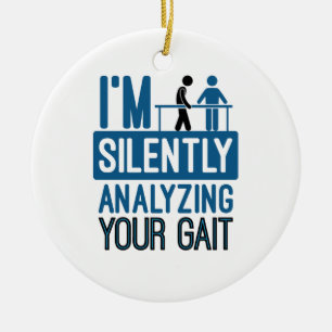 I'm Silently Analyzing Your Gait Physical Therapy Ceramic Ornament