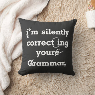 "I'm silently correcting your grammar" funny Cushion