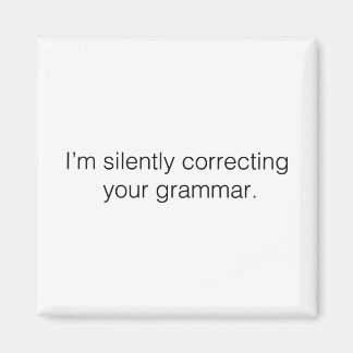 I'm silently correcting your grammar funny magnet