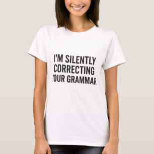 I'm Silently Correcting Your Grammar – Funny Teach T-Shirt