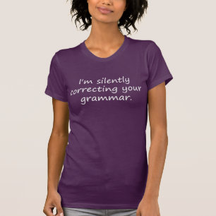 I'm silently correcting your grammar T-Shirt