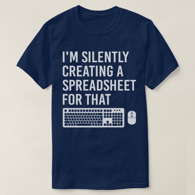 I'm Silently Creating A Spreadsheet Actuary Funny T-Shirt (Design Front)