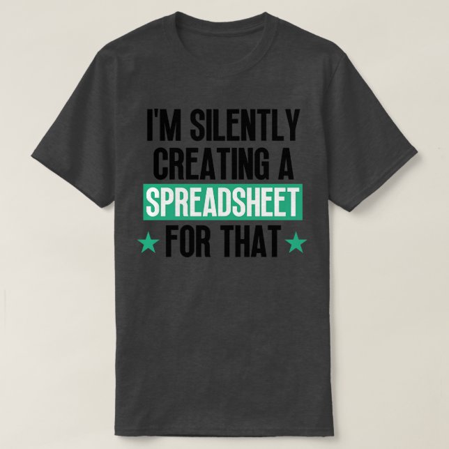 Im Silently Creating A Spreadsheet For That 6 T-Shirt (Design Front)