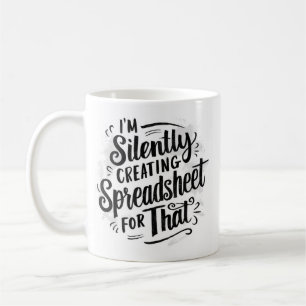 I'm Silently Creating A Spreadsheet For That Coffee Mug
