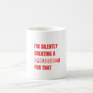 I'm Silently Creating A Spreadsheet For That Coffee Mug