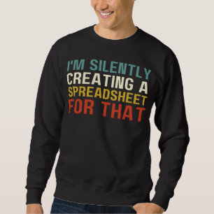 I'm Silently Creating A Spreadsheet For That, Fun  Sweatshirt