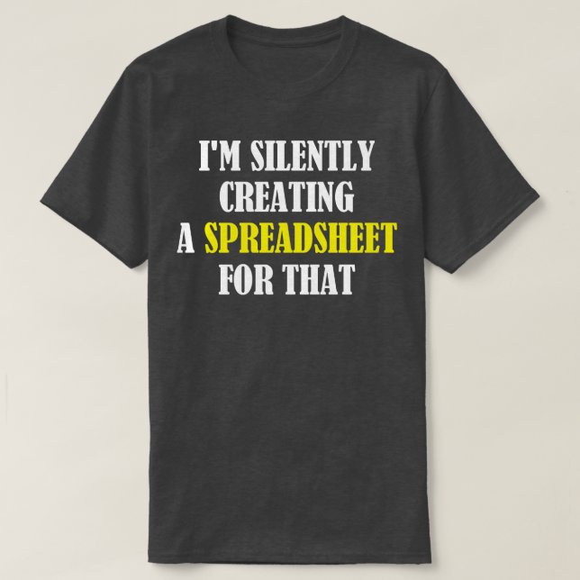Im Silently Creating A Spreadsheet For That Funny  T-Shirt (Design Front)